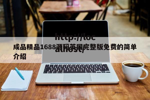 成品精品1688源码英国完整版免费的简单介绍