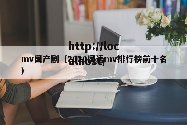 mv国产剧（2020国语mv排行榜前十名）