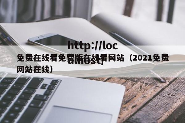 免费在线看免费版在线看网站（2021免费网站在线）
