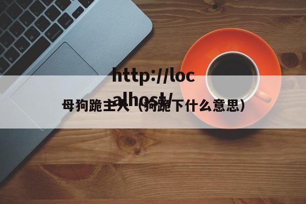 母狗跪主人（狗跪下什么意思）